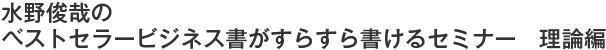 水野俊哉のベストセラービジネス書がすらすら書けるセミナー　理論編